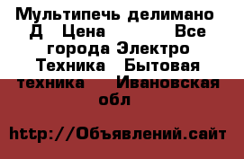 Мультипечь делимано 3Д › Цена ­ 5 500 - Все города Электро-Техника » Бытовая техника   . Ивановская обл.